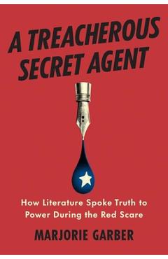Coperta cărții 'A Treacherous Secret Agent: How Literature Spoke Truth to Power During the Red Scare - Marjorie Garber'