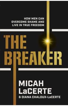 Coperta cărții 'The Breaker: How Men Can Overcome Shame and Live in True Freedom - Micah Lacerte'