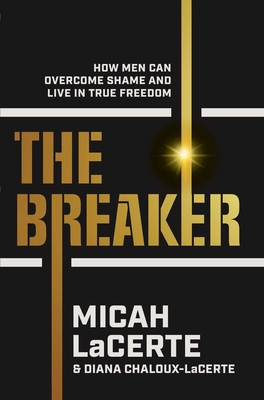 Coperta cărții 'The Breaker: How Men Can Overcome Shame and Live in True Freedom - Micah Lacerte'