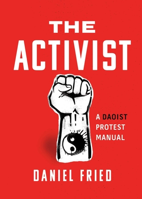 The Activist: A Daoist Protest Manual - Daniel Fried