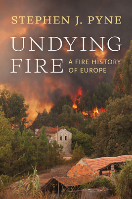 Coperta cărții 'Undying Fire: A Fire History of Europe - Stephen J. Pyne'