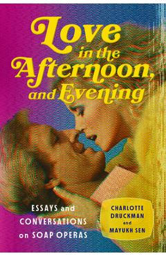 Coperta cărții 'Love in the Afternoon, and Evening: Essays and Conversations on Soap Operas - Charlotte Druckman'