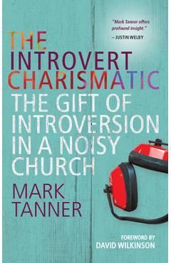 Poza produsului The Introvert Charismatic: The Gift of Introversion in a Noisy Church - Mark Tanner