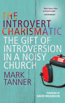 The Introvert Charismatic: The Gift of Introversion in a Noisy Church - Mark Tanner