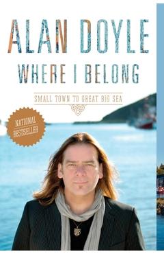 Poza produsului Where I Belong: Small Town to Great Big Sea - Alan Doyle
