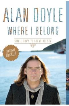 Where I Belong: Small Town to Great Big Sea - Alan Doyle
