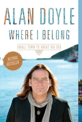 Where I Belong: Small Town to Great Big Sea - Alan Doyle