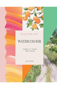 Coperta cărții 'Weekend Art Watercolour: Paint at Your Own Pace - Jola Sopek'