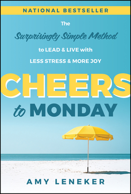 Coperta cărții 'Cheers to Monday: The Surprisingly Simple Method to Lead and Live with Less Stress and More Joy - Amy Leneker'