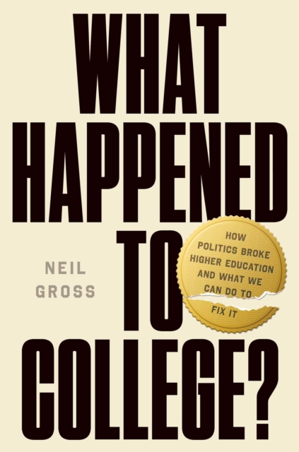 Coperta cărții 'What Happened to College?: How Politics Broke Higher Education and What We Can Do to Fix It - Neil Gross'