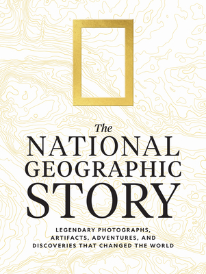 Coperta cărții 'The National Geographic Story: Legendary Photographs, Artifacts, Adventures, and Discoveries That Changed the World -'