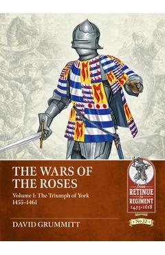 Poza produsului The Wars of the Roses Volume 1: The Triumph of York 1455-1461 - David Grummitt