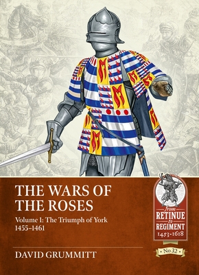 The Wars of the Roses Volume 1: The Triumph of York 1455-1461 - David Grummitt