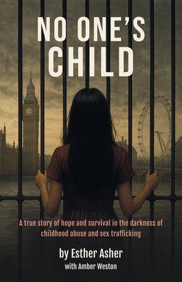 No One's Child: A True Story of Hope and Survival in the Darkness of Childhood Abuse and Sex Trafficking - Esther Asher