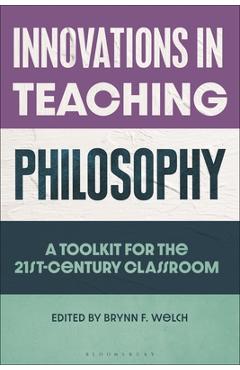 Poza produsului Innovations in Teaching Philosophy: A Toolkit for the 21st-Century Classroom - Brynn F. Welch