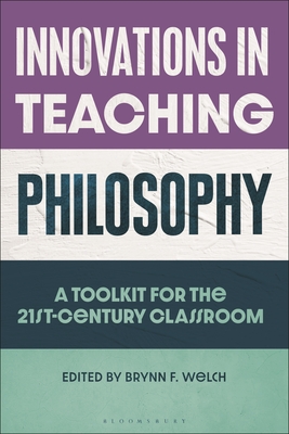 Innovations in Teaching Philosophy: A Toolkit for the 21st-Century Classroom - Brynn F. Welch