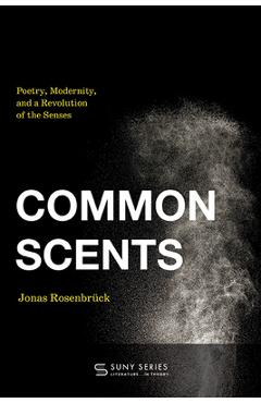 Poza produsului Common Scents: Poetry, Modernity, and a Revolution of the Senses - Jonas Rosenbrück