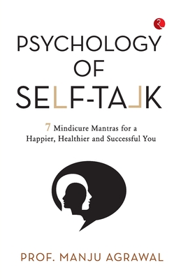 Coperta cărții 'Psychology of Self-Talk: 7 Mindicure Mantras to a Happier, Healthier and Successful You - Prof Manju Agrawal'