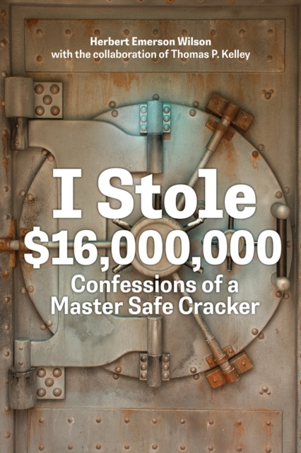 Coperta cărții 'I Stole $16,000,000: Confessions of a Master Safe Cracker - Herbert Emerson Wilson'