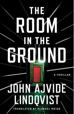 Coperta cărții 'The Room in the Ground: A Thriller - John Ajvide Lindqvist'