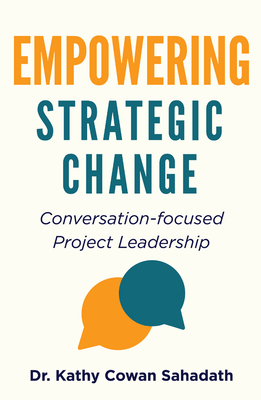 Coperta cărții 'Empowering Strategic Change: Conversation-focused Project Leadership - Kathy Cowan Sahadath'