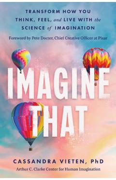 Coperta cărții 'Imagine That: Unlocking the Science of Imagination to Transform the Way You Think, Feel, and Live - Cassandra Vieten'