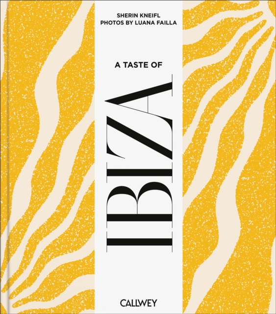 Coperta cărții 'A Taste of Ibiza: Places of Longing, Original Recipes and Insider Tips - Sherin Kneifl'