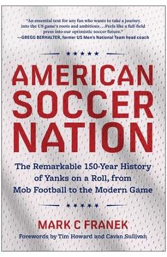 Coperta cărții 'American Soccer Nation: The Remarkable 150-Year History of Yanks on a Roll, from Mob Football to the Modern Game - Mark'