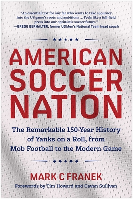 Coperta cărții 'American Soccer Nation: The Remarkable 150-Year History of Yanks on a Roll, from Mob Football to the Modern Game - Mark'