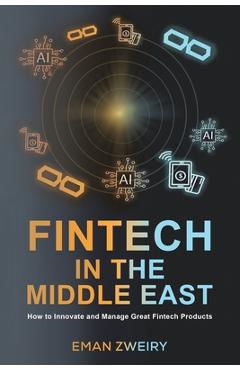 Coperta cărții 'Fintech in the Middle East: How to Innovate and Manage Great Fintech Products - Eman Zweiry'