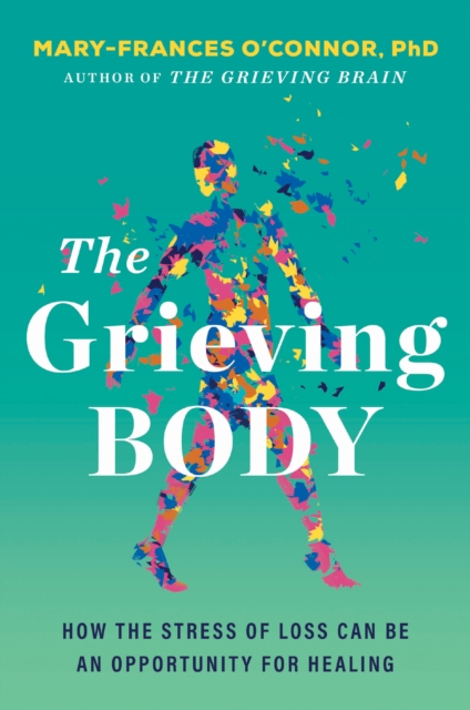 Coperta cărții 'The Grieving Body: How the Stress of Loss Can Be an Opportunity for Healing - Mary-frances O'connor'