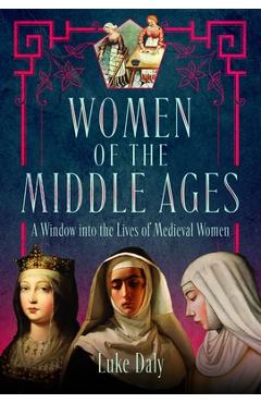 Poza produsului Women of the Middle Ages: A Window Into the World of Medieval Women - Luke Daly