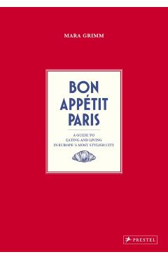 Coperta cărții 'Bon Appetit Paris: A Guide to Eating and Living in Europes Most Stylish City - Mara Grimm'