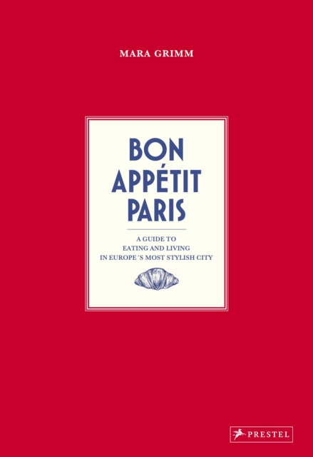 Coperta cărții 'Bon Appetit Paris: A Guide to Eating and Living in Europes Most Stylish City - Mara Grimm'