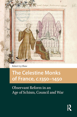 The Celestine Monks of France, C.1350-1450: Observant Reform in an Age of Schism, Council and War - Robert L. J. Shaw