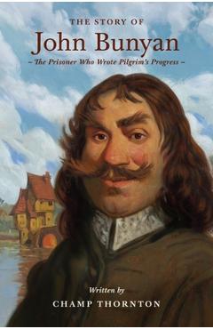 Coperta cărții 'The Story of John Bunyan: The Prisoner Who Wrote Pilgrim's Progress - Champ Thornton'