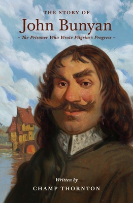 Coperta cărții 'The Story of John Bunyan: The Prisoner Who Wrote Pilgrim's Progress - Champ Thornton'