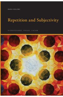 Coperta cărții 'Repetition and Subjectivity: Kierkegaard, Freud, Lacan - Bara Kolenc'