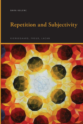 Coperta cărții 'Repetition and Subjectivity: Kierkegaard, Freud, Lacan - Bara Kolenc'
