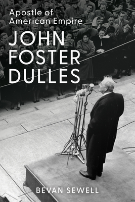 Coperta cărții 'John Foster Dulles: Apostle of American Empire - Bevan Sewell'
