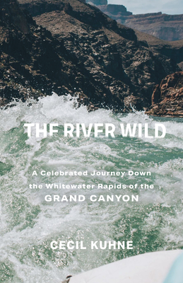 Coperta cărții 'The River Wild: A Celebrated Journey Down the Whitewater Rapids of the Grand Canyon - Cecil Kuhne'