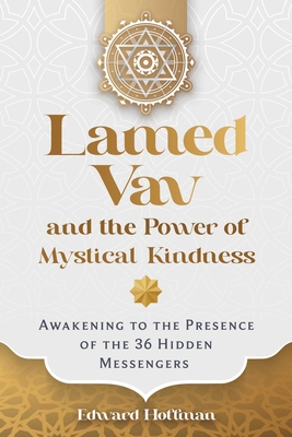 Coperta cărții 'Lamed Vav and the Power of Mystical Kindness: Awakening to the Presence of the 36 Hidden Messengers - Edward Hoffman'