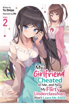 Coperta cărții 'My Girlfriend Cheated on Me, and Now My Flirty Underclassman Won't Leave Me Alone! (Light Novel) Vol. 2 - Yu Omiya'