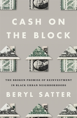 Coperta cărții 'Cash on the Block: The Broken Promise of Reinvestment in Black Urban Neighborhoods - Beryl Satter'