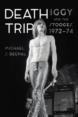 Coperta cărții 'Death Trip: Iggy and the Stooges, 1972-74 - Michael S. Begnal'