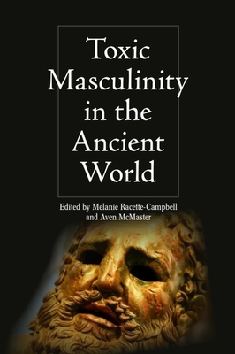 Coperta cărții 'Toxic Masculinity in the Ancient World - Melanie Racette-campbell'