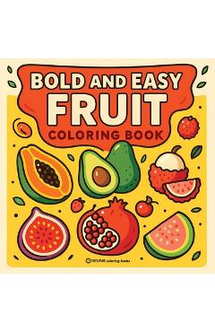 Coperta cărții 'Bold & Easy Fruit Coloring Book: Fun & Relaxing Stress Relief Coloring -'