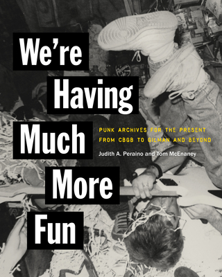 Coperta cărții 'We're Having Much More Fun: Punk Archives for the Present from Cbgb to Gilman and Beyond - Judith A. Peraino'