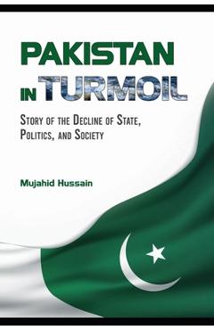 Coperta cărții 'Pakistan in Turmoil: Story of the Decline of State, Politics, and Society - Mujahid Hussain'