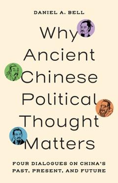 Coperta cărții 'Why Ancient Chinese Political Thought Matters: Four Dialogues on China's Past, Present, and Future - Daniel A. Bell'